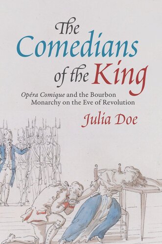 The Comedians Of The King Opra Comique And The Bourbon Monarchy On The Eve Of Revolution Julia Doe