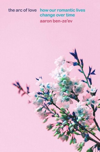 The Arc Of Love How Our Romantic Lives Change Over Time Aaron Benzeev