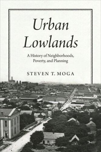 Urban Lowlands A History Of Neighborhoods Poverty And Planning Steven T Moga