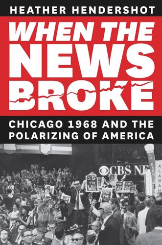 When The News Broke Chicago 1968 And The Polarizing Of America Heather Hendershot