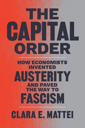The Capital Order How Economists Invented Austerity And Paved The Way To Fascism Clara E Mattei