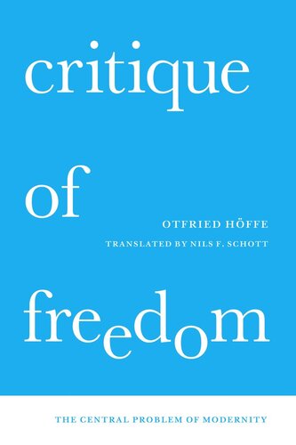 Critique Of Freedom The Central Problem Of Modernity Otfried Hffe Nils F Schott