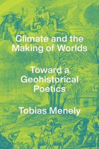 Climate And The Making Of Worlds Toward A Geohistorical Poetics Tobias Menely