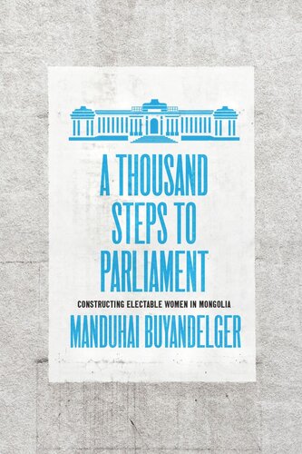 A Thousand Steps To Parliament Constructing Electable Women In Mongolia Manduhai Buyandelger