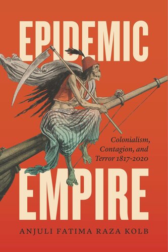 Epidemic Empire Colonialism Contagion And Terror 18172020 Anjuli Fatima Raza Kolb