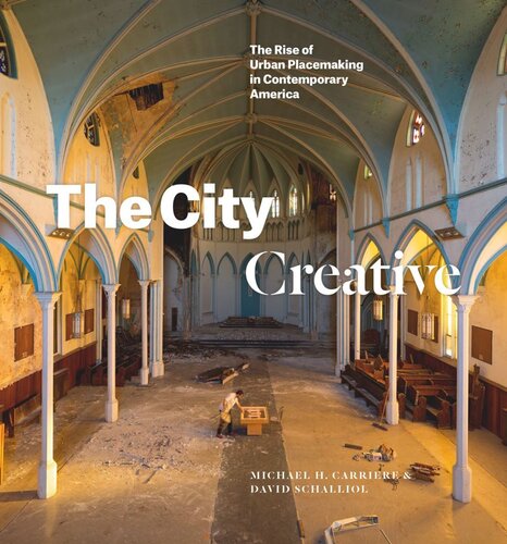 The City Creative The Rise Of Urban Placemaking In Contemporary America Michael H Carriere David Schalliol