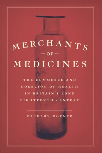 Merchants Of Medicines The Commerce And Coercion Of Health In Britains Long Eighteenth Century Zachary Dorner