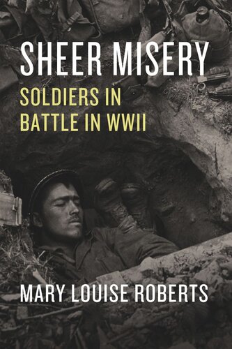 Sheer Misery Soldiers In Battle In Wwii Mary Louise Roberts
