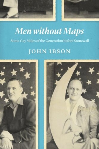 Men Without Maps Some Gay Males Of The Generation Before Stonewall John Ibson
