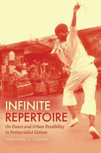 Infinite Repertoire On Dance And Urban Possibility In Postsocialist Guinea Adrienne J Cohen