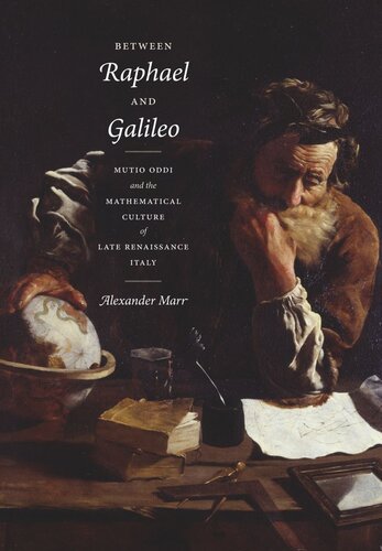 Between Raphael And Galileo Mutio Oddi And The Mathematical Culture Of Late Renaissance Italy Alexander Marr