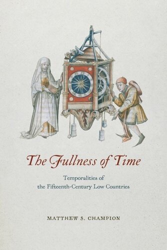 The Fullness Of Time Temporalities Of The Fifteenthcentury Low Countries Matthew S Champion