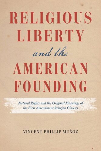 Religious Liberty And The American Founding Natural Rights And The Original Meanings Of The First Amendment Religion Clauses Vincent Phillip Muoz