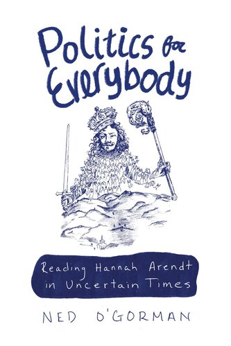 Politics For Everybody Reading Hannah Arendt In Uncertain Times Ned Ogorman