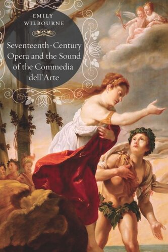 Seventeenthcentury Opera And The Sound Of The Commedia Dellarte Emily Wilbourne