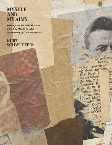 Myself And My Aims Writings On Art And Criticism Kurt Schwitters Editor Megan R Luke Editor Timothy Grundy Editor