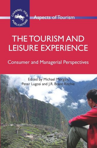 The Tourism And Leisure Experience Consumer And Managerial Perspectives Michael Morgan Editor Peter Lugosi Editor Jr Brent Ritchie Editor