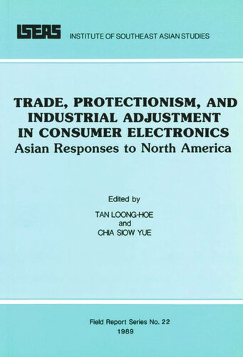 Trade Protectionism And Industrial Adjustment In Consumer Electronics Asian Responses To North America Tan Loong Hoe Editor Chia Siow Yue Editor