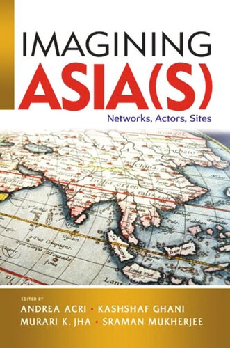 Imagining Asias Networks Actors Sites Andrea Acri Editor Kashshaf Ghani Editor Murari K Jha Editor Sraman Mukherjee Editor