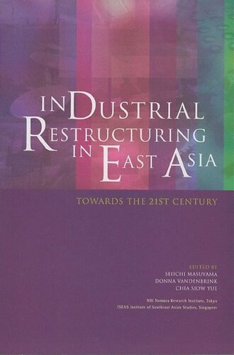 Industrial Restructuring In East Asia Towards The 21st Century Seiichi Masuyama Editor Donna Vandenbrink Editor Chia Siow Yue Editor