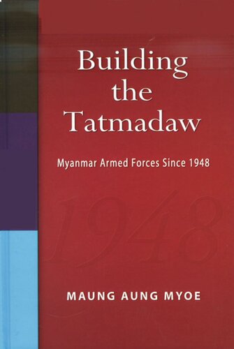 Building The Tatmadaw Myanmar Armed Forces Since 1948 Maung Aung Myoe