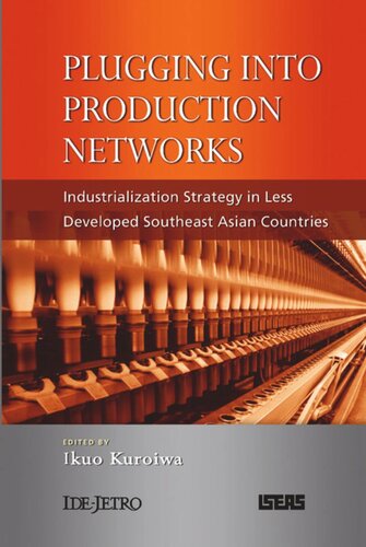 Plugging Into Production Networks Industrialization Strategy In Less Developed Southeast Asian Countries Ikuo Kuroiwa Editor