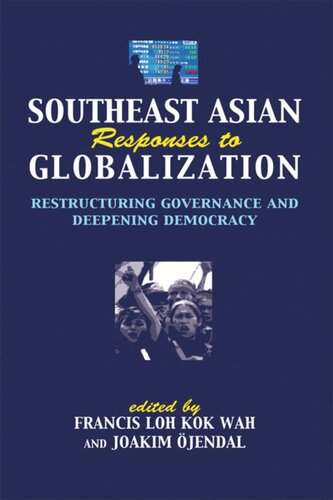 Southeast Asian Responses To Globalization Restructuring Governance And Deepening Democracy Francis Loh Kok Wah Editor Joakim Jendal Editor
