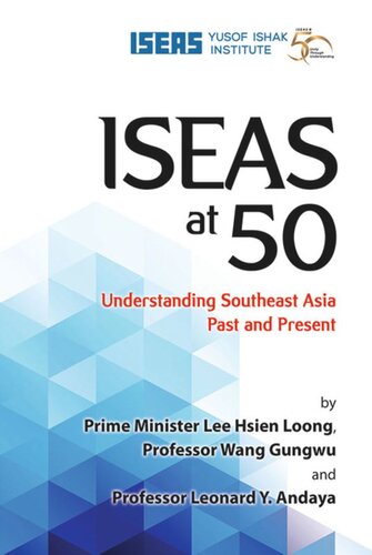 Iseas At 50 Understanding Southeast Asia Past And Present Hsien Loong Lee Editor Gungwu Wang Editor Leonard Y Andaya Editor