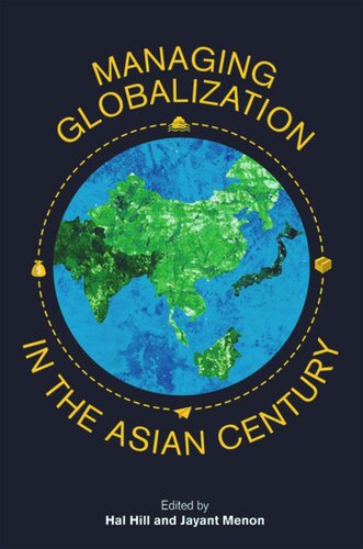 Managing Globalization In The Asian Century Essays In Honour Of Premachandra Athukorala Hal Hill Editor Jayant Menon Editor