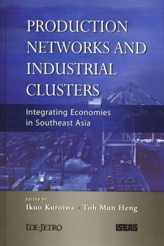 Production Networks And Industrial Clusters Integrating Economies In Southeast Asia Ikuo Kuroiwa Editor Toh Mun Heng Editor