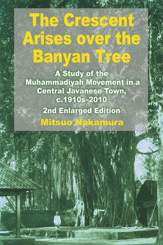 The Crescent Arises Over The Banyan Tree A Study Of The Muhammadiyah Movement In A Central Javanese Town C1910s2010 Second Enlarged Edition Mitsuo Nakamura