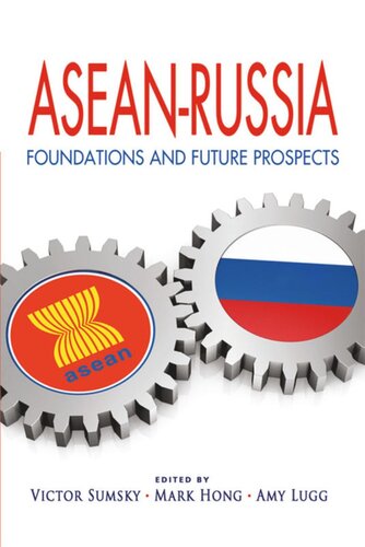 Aseanrussia Foundations And Future Prospects Victor Sumsky Editor Mark Hong Editor Amy Lugg Editor