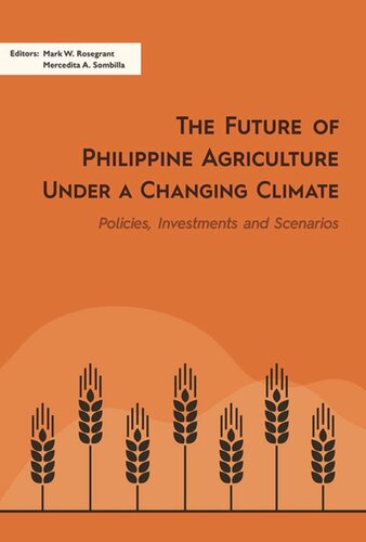 The Future Of Philippine Agriculture Under A Changing Climate Policies Investments And Scenarios Mark W Rosegrant Editor Mercedita A Sombilla Editor