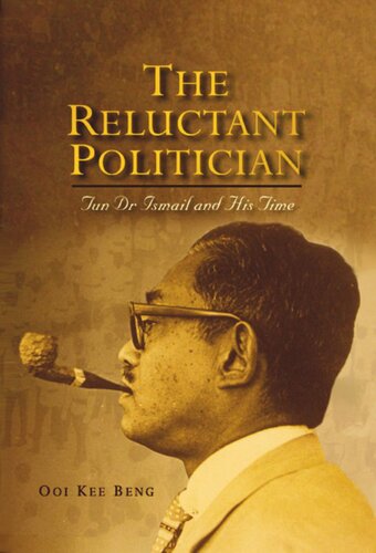 The Reluctant Politician Tun Dr Ismail And His Time Kee Beng Ooi