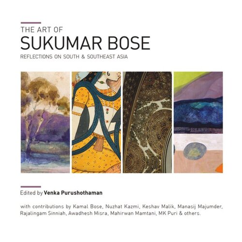 The Art Of Sukumar Bose Reflections On South And Southeast Asia Venka Purushothaman Editor