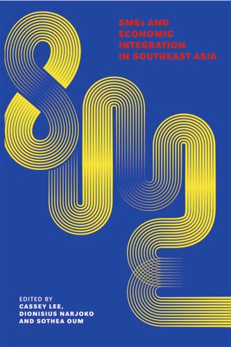 Smes And Economic Integration In Southeast Asia Cassey Lee Editor Dionisius Ardiyanto Narjoko Editor Sothea Oum Editor
