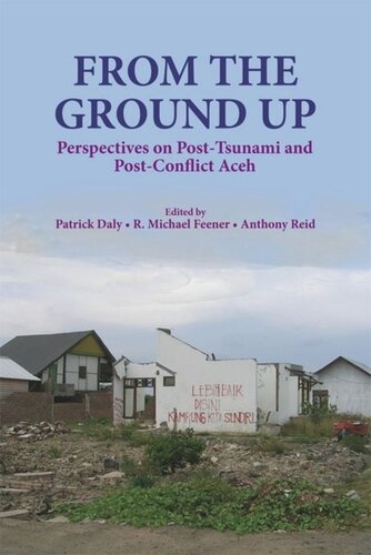 From The Ground Up Perspectives On Posttsunami And Postconflict Aceh R Michael Feener Editor Anthony J S Reid Editor Patrick Daly Editor