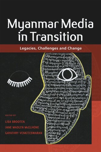 Myanmar Media In Transition Legacies Challenges And Change Lisa Brooten Editor Jane Madlyn Mcelhone Editor Gayathry Venkiteswaran Editor