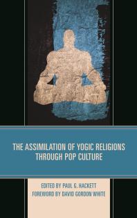 The Assimilation Of Yogic Religions Through Pop Culture Paul G Hackett A David Lewis Rex Barnes Joel Bordeaux Albion M Butters Ken Derry Nathan Faries Anya P Foxen Jane Naomi Iwamura Adam C Krug