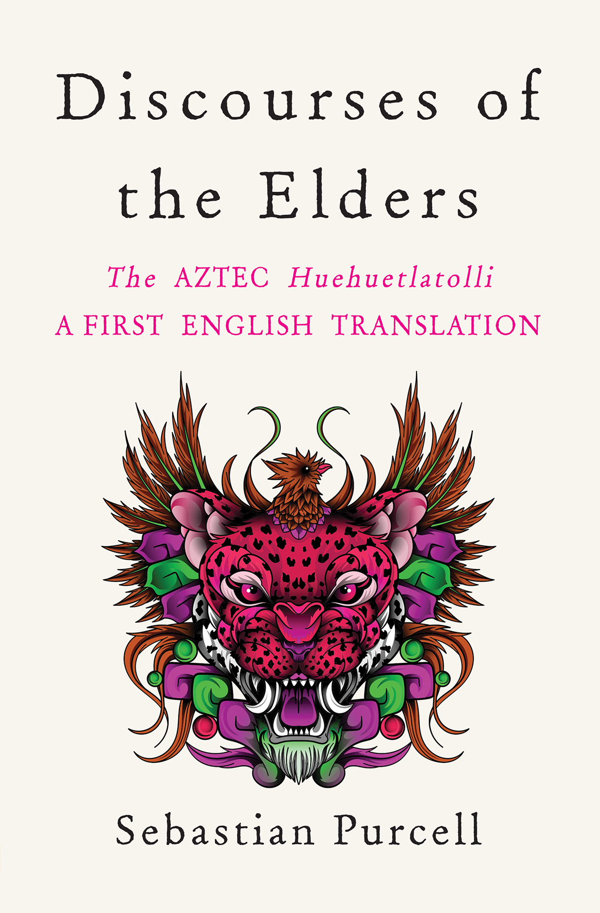 Discourses Of The Elders The Aztec Huehuetlatolli A First English Translation Sebastian Purcell