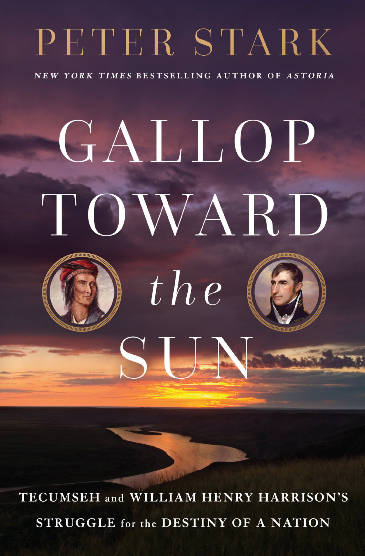 Gallop Toward The Sun Tecumseh And William Henry Harrisons Struggle For The Destiny Of A Nation Peter Stark