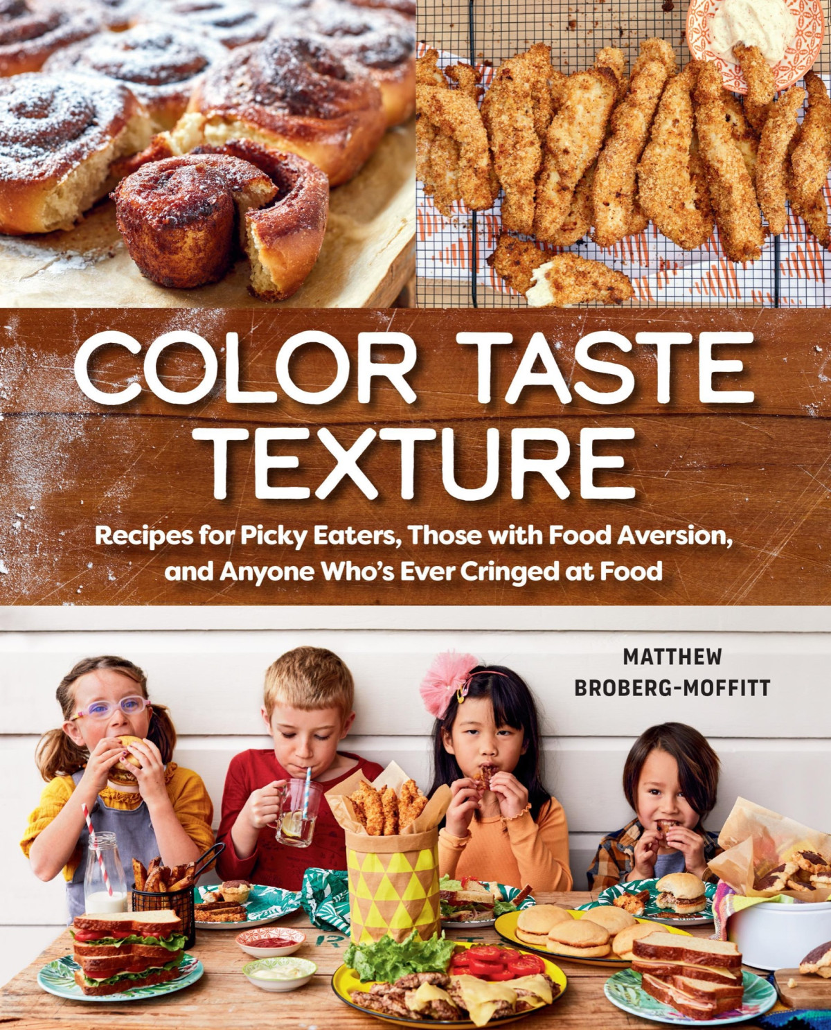 Color Taste Texture Recipes For Picky Eaters Those With Food Aversion And Anyone Whos Ever Cringed At Food Matthew Brobergmoffitt