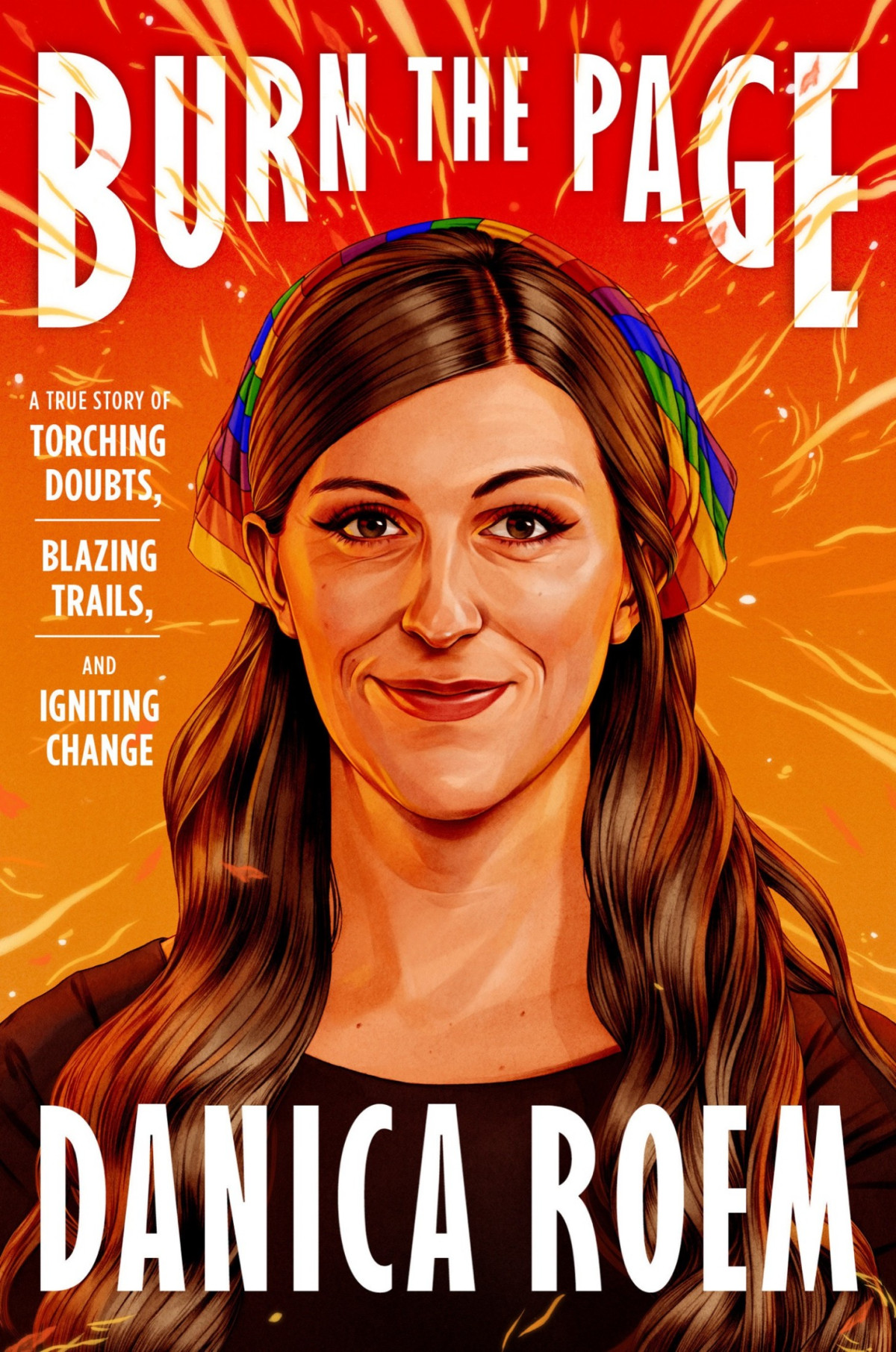 Burn The Page A True Story Of Torching Doubts Blazing Trails And Igniting Change Danica Roem