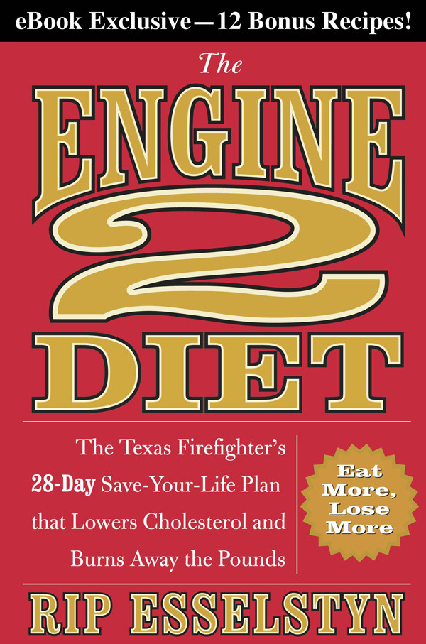 The Engine 2 Diet The Texas Firefighters 28day Saveyourlife Plan That Lowers Cholesterol And Burns Away The Pounds Rip Esselstyn