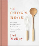 The Cooks Book Recipes For Keeps Essential Techniques To Master Everyday Cooking 1st Edition Bri Mckoy