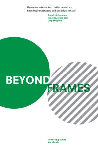 Beyond Frames Dynamics Between The Creative Industries Knowledge Institutions And The Urban Context 1st Edition Annick Schramme Rene Kooyman Giep Hagoort