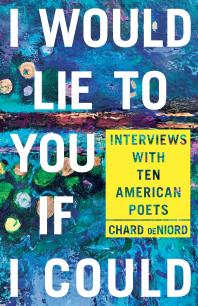 I Would Lie To You If I Could Interviews With Ten American Poets 1st Edition Chard Deniord