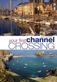 Your First Channel Crossing Planning Preparing And Executing A Successful Passage For Sail And Power 1st Edition Andy Du Port