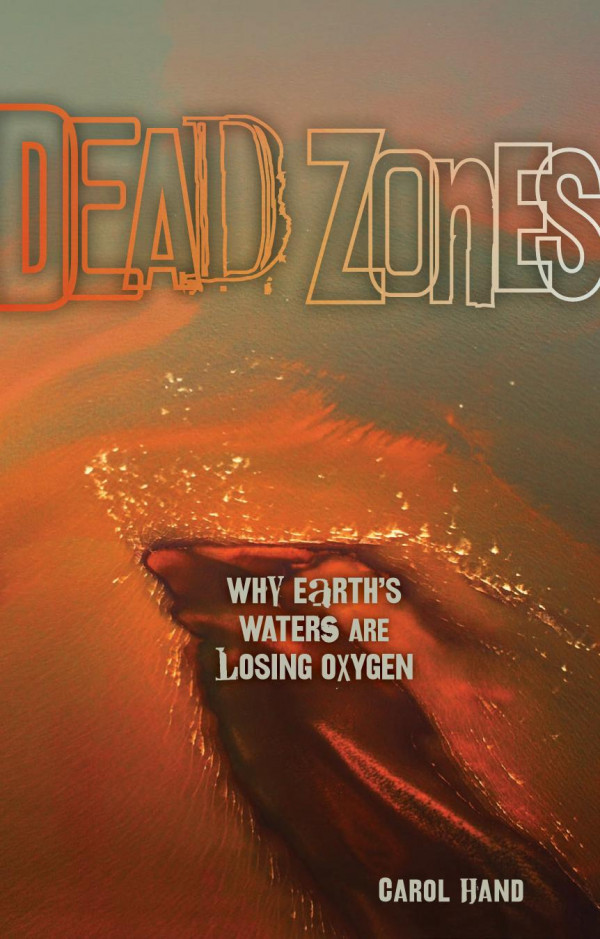 Dead Zones Why Earths Waters Are Losing Oxygen 1st Edition Carol Hand