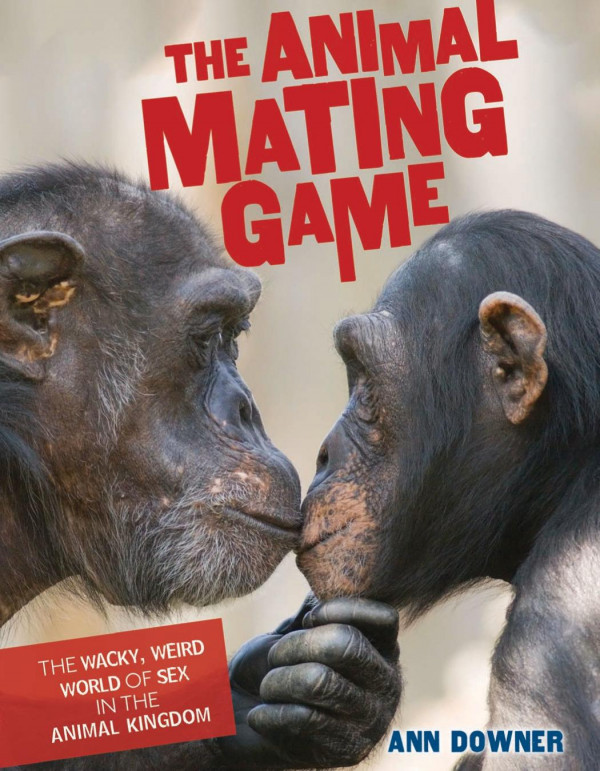 The Animal Mating Game The Wacky Weird World Of Sex In The Animal Kingdom 1st Edition Ann Downer